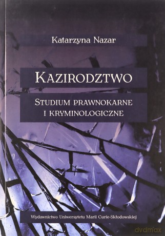 Kazirodztwo Studium prawnokarne i kryminologiczne - Katarzyna Nazar [KSIĄŻKA]