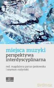 Miejsca muzyki Perspektywa interdyscyplinarna [KSIĄŻKA]