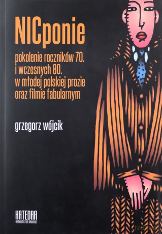 Nicponie pokolenie roczników 70. i wczesnych 80. w młodej polskiej prozie oraz filmie fabularnym - Grzegorz Wójcik [KSIĄŻKA]