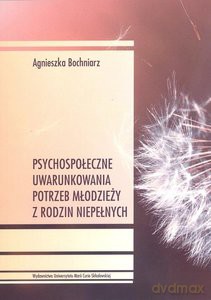Psychospołeczne uwarunkowania potrzeb młodzieży z rodzin niepełnych - Agnieszka Bochniarz [KSIĄŻKA]