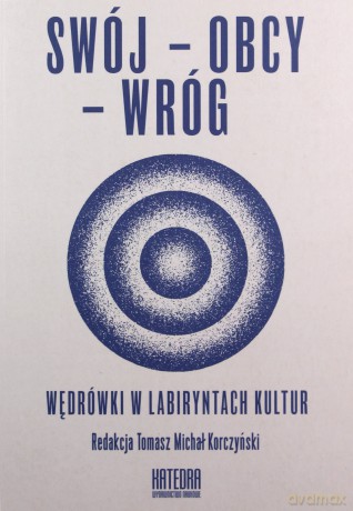 Swój-obcy-wróg Wędrówki w labiryntach kultur - Tomasz Michał Korczyński [KSIĄŻKA]
