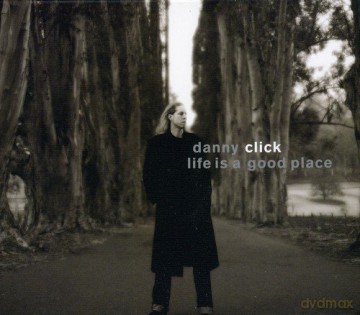Danny Click: Life Is A Good Place [CD]