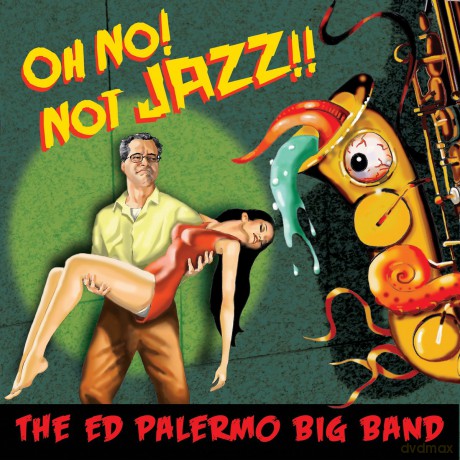 Ed Palermo Big Band: Oh No! Not Jazz!! [2CD]