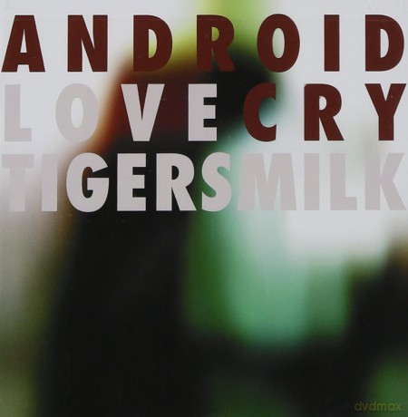 Tigersmilk: Android Love Cry [CD]