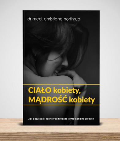 Ciało kobiety, mądrość kobiety - Christiane Northrup [KSIĄŻKA]