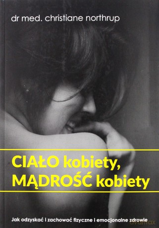 Ciało kobiety, mądrość kobiety - Christiane Northrup [KSIĄŻKA]