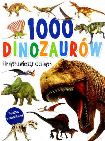 1000 dinozaurów i innych zwierząt kopalnych [KSIĄŻKA]