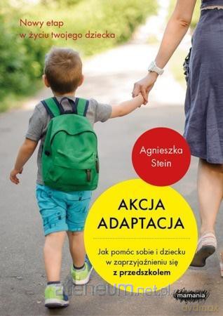 Akcja adaptacja. Jak pomóc dziecku i sobie - Agnieszka Stein [KSIĄŻKA]