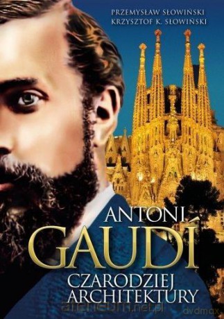 Antoni Gaudi. Czarodziej architektury - Krzysztof K. Słowiński, Przemysław Słowiński [KSIĄŻKA]