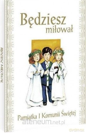 Będziesz miłował. Pamiątka I Komunii Świętej [KSIĄŻKA]