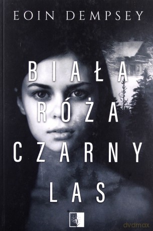 Biała róża, czarny las - Eoin Dempsey [KSIĄŻKA]