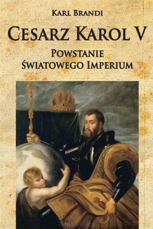 Cesarz Karol V. Powstanie światowego imperium - Karl Brandi [KSIĄŻKA]