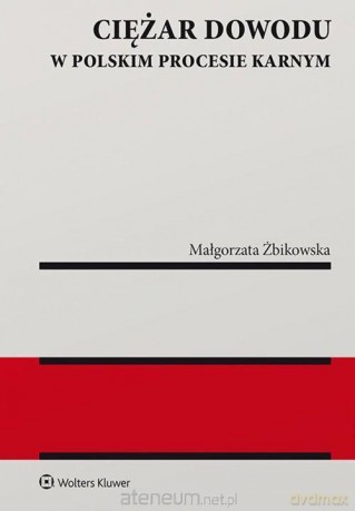 Ciężar dowodu w polskim procesie karnym - Małgorzata Żbikowska [KSIĄŻKA]