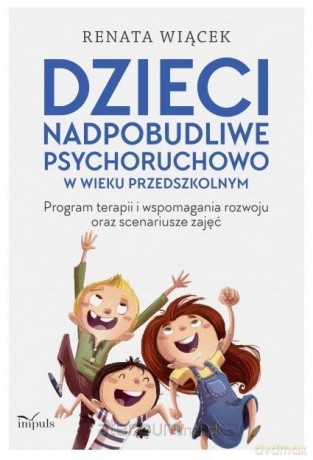Dzieci nadpobudliwe psychoruchowo w wieku - Renata Wiącek [KSIĄŻKA]