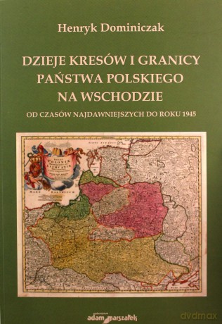 Dzieje kresów i granicy państwa pol. na wschodzie - Henryk Dominiczak [KSIĄŻKA]