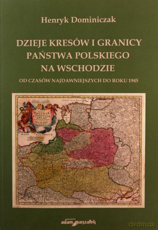 Dzieje kresów i granicy państwa pol. na wschodzie - Henryk Dominiczak [KSIĄŻKA]