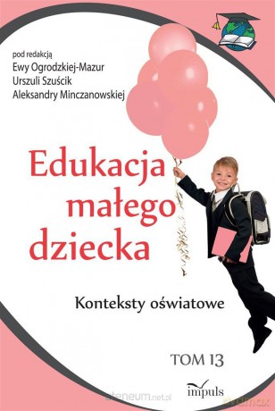 Edukacja małego dziecka (Tom 13) - Urszula Szuścik, Ewa Ogrodzka-Mazur, Aleksandra Minczanowska [KSIĄŻKA]