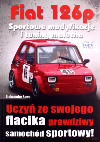 Fiat 126p. Sportowe modyfikacje i tuning malucha - Aleksander Sowa [KSIĄŻKA]