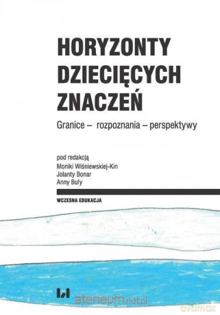 Horyzonty dziecięcych znaczeń. Granice - Anna Buła, Monika Wiśniewska-Kin, Jolanta Bonar [KSIĄŻKA]
