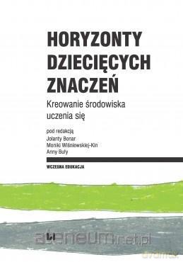Horyzonty dziecięcych znaczeń. Kreowanie środ. - Anna Buła, Jolanta Bonar, Monika Wiśniewska-Kin [KSIĄŻKA]