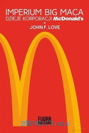 Imperium Big Maca. Dzieje korporacji McDonald's - John F. Love [KSIĄŻKA]