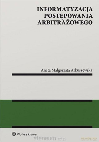 Informatyzacja postępowania arbitrażowego - Aneta Arkuszewska [KSIĄŻKA]