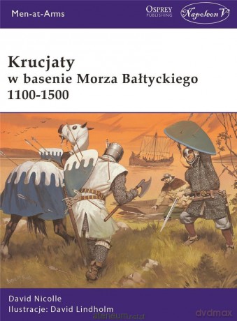 Krucjaty w basenie Morza Bałtyckiego 1100-1500 - David Lindholm, David Nicolle [KSIĄŻKA]