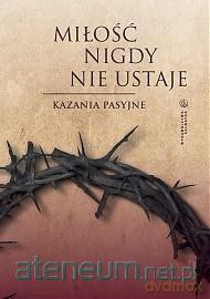 Miłość nigdy nie ustaje. Kazania pasyjne - Dawid Czaicki [KSIĄŻKA]