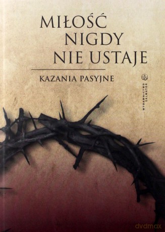 Miłość nigdy nie ustaje. Kazania pasyjne - Dawid Czaicki [KSIĄŻKA]