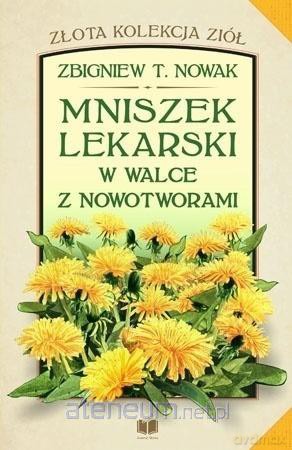 Mniszek lekarski w walce z nowotworami! - Zbigniew T. Nowak [KSIĄŻKA]