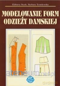 Modelowanie form odzieży damskiej - Elżbieta Stark, Barbara Tymolewska [KSIĄŻKA]