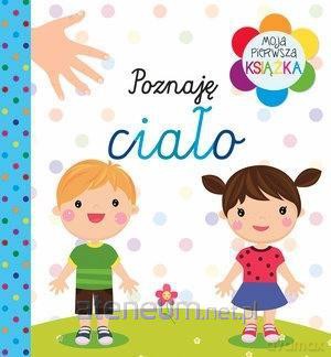 Moja pierwsza książka. Poznaję ciało [KSIĄŻKA]
