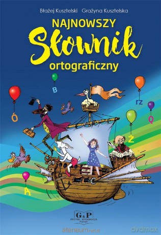 Najnowszy słownik ortograficzny - Błażej Kusztelski, Grażyna Kusztelska [KSIĄŻKA]