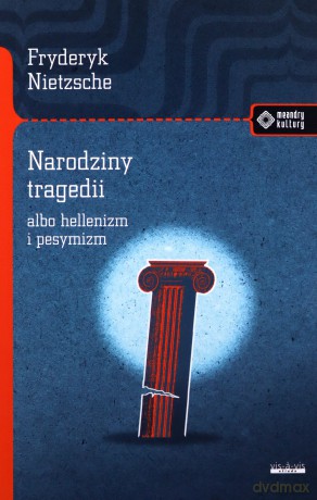 Narodziny tragedii czyli hellenizm i pesymizm - Fryderyk Nietzsche [KSIĄŻKA]