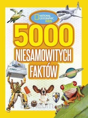 National Geographic Kids 5000 niesamowitych faktów [KSIĄŻKA]
