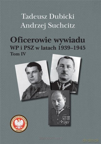 Oficerowie wywiadu WP i PSZ w latach 19391945 (Tom 4) - Tadeusz Dubicki, Andrzej Suchcitz [KSIĄŻKA]