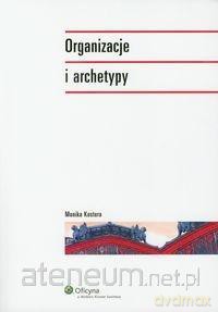 Organizacje i archetypy - Monika Kostera [KSIĄŻKA]