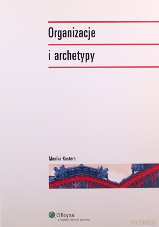 Organizacje i archetypy - Monika Kostera [KSIĄŻKA]