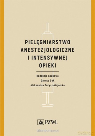 Pielęgniarstwo anestezjologiczne i intensywnej - Danuta Dyk, Aleksandra Gutysz-Wojnicka [KSIĄŻKA]