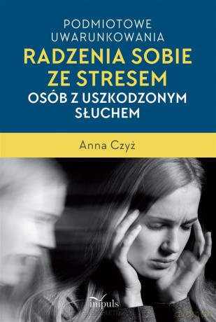 Podmiotowe uwarunkowania radzenia sobie ze stresem - Anna Czyż [KSIĄŻKA]