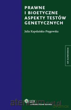 Prawne i bioetyczne aspekty testów genetycznych - Julia Kapelańska-Pręgowska [KSIĄŻKA]