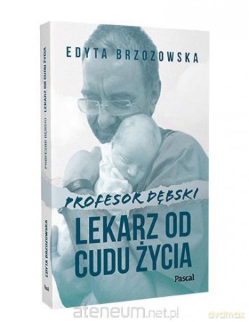 Profesor Dębski. Lekarz od cudu życia - Edyta Brzozowska [KSIĄŻKA]