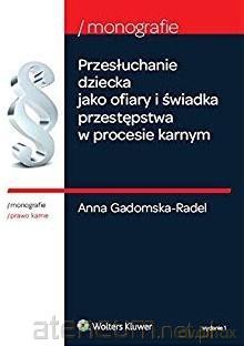 Przesłuchanie dziecka jako ofiary i świadka - Anna Gadomska-Radel [KSIĄŻKA]