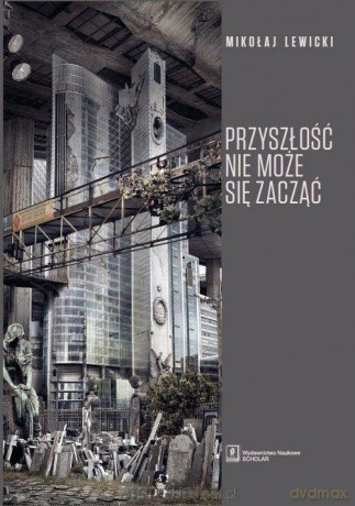 Przyszłość nie może się zacząć - Mikołaj Lewicki [KSIĄŻKA]
