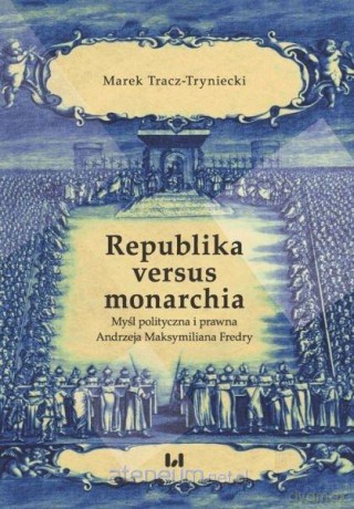 Republika versus monarchia - Marek Tracz-Tryniecki [KSIĄŻKA]