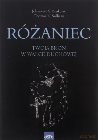 Różaniec. Twoja broń w walce duchowej - Johnnette Benkovic,Thomas Sullivan [KSIĄŻKA]