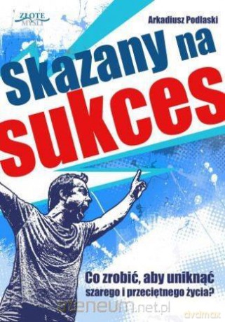 Skazany na sukces - Arkadiusz Podlaski [KSIĄŻKA]
