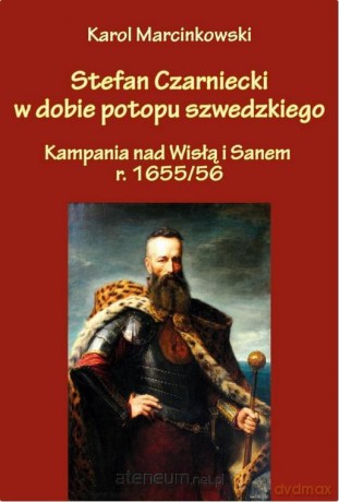 Stefan Czarniecki w dobie potopu szwedzkiego - Karol Marcinkowski [KSIĄŻKA]
