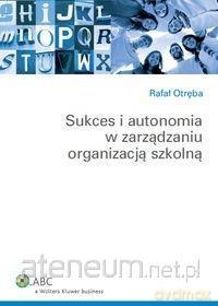 Sukces i autonomia w zarządzaniu organizacją - Rafał Otręba [KSIĄŻKA]