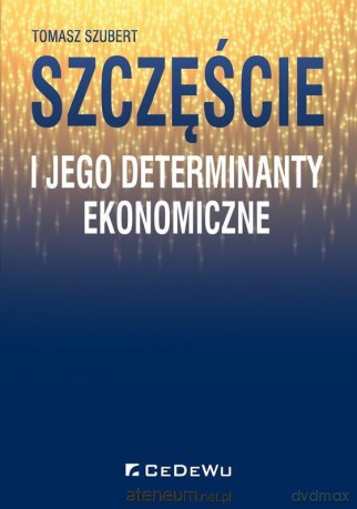 Szczęście i jego determinanty ekonomiczne - Tomasz Szubert [KSIĄŻKA]
